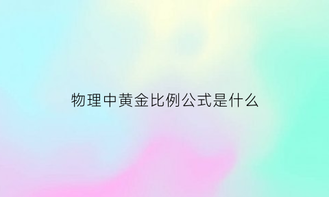 物理中黄金比例公式是什么(黄金比例推导公式)