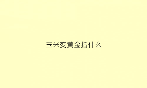 玉米变黄金指什么