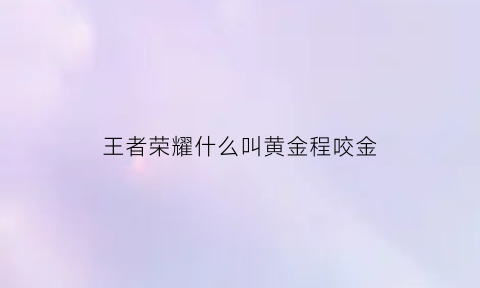 王者荣耀什么叫黄金程咬金