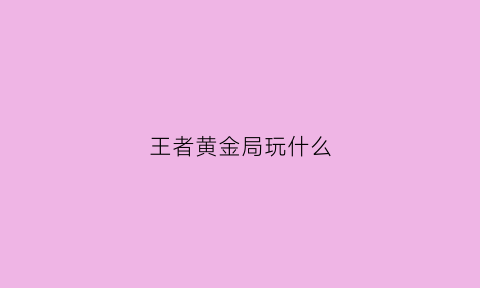 王者黄金局玩什么