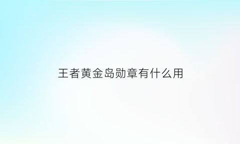 王者黄金岛勋章有什么用