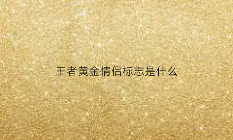 王者黄金情侣标志是什么