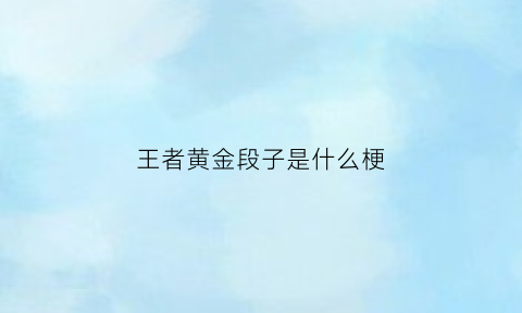 王者黄金段子是什么梗