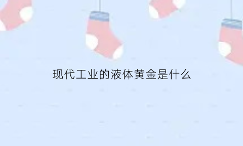 现代工业的液体黄金是什么