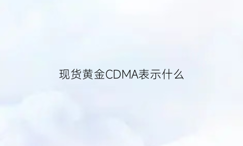 现货黄金CDMA表示什么(黄金macd线代表什么意思)