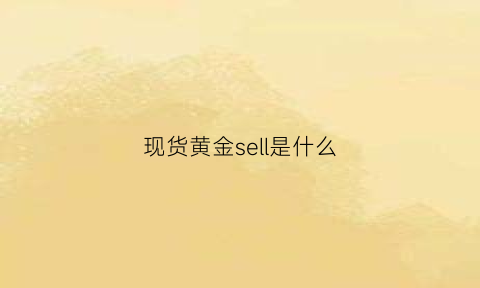 现货黄金sell是什么(黄金sfe是什么意思)