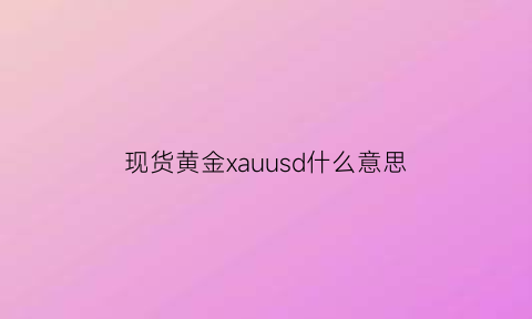 现货黄金xauusd什么意思