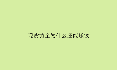 现货黄金为什么还能赚钱