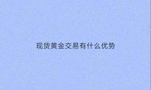 现货黄金交易有什么优势