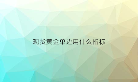 现货黄金单边用什么指标