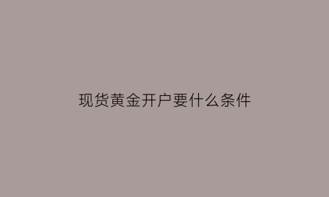 现货黄金开户要什么条件