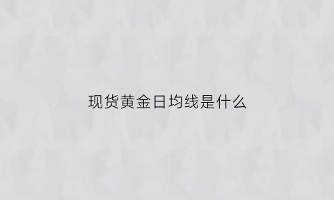 现货黄金日均线是什么(现货黄金均线技巧)