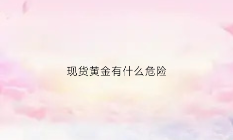 现货黄金有什么危险