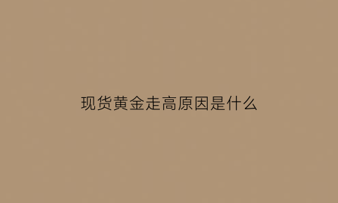 现货黄金走高原因是什么