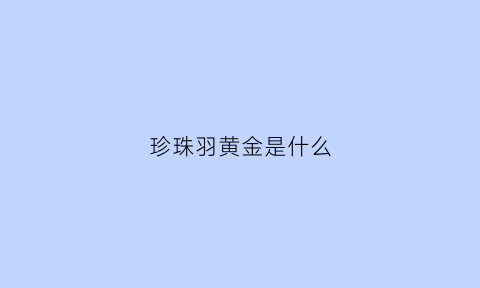 珍珠羽黄金是什么(日本珍珠羽皇金名称)