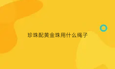 珍珠配黄金珠用什么绳子