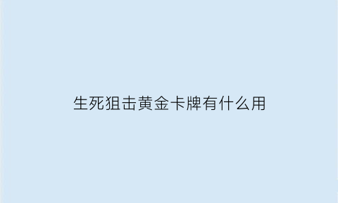 生死狙击黄金卡牌有什么用(生死狙击黄金武器抽奖顺序)