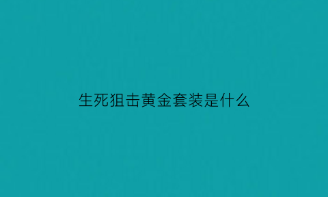 生死狙击黄金套装是什么