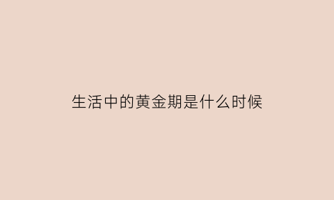 生活中的黄金期是什么时候