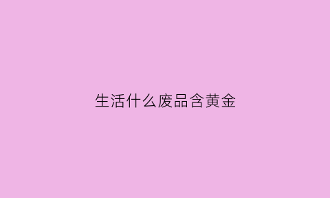 生活什么废品含黄金