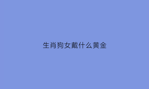 生肖狗女戴什么黄金