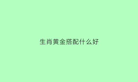 生肖黄金搭配什么好