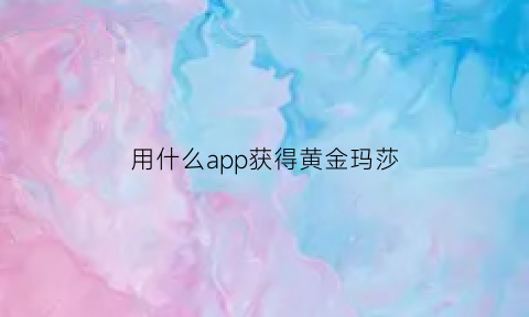 用什么app获得黄金玛莎(黄金玛莎怎么免费获得)