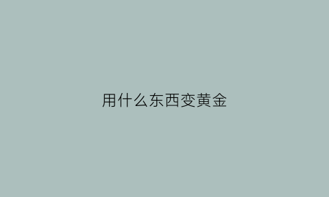 用什么东西变黄金