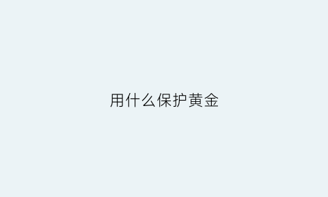 用什么保护黄金