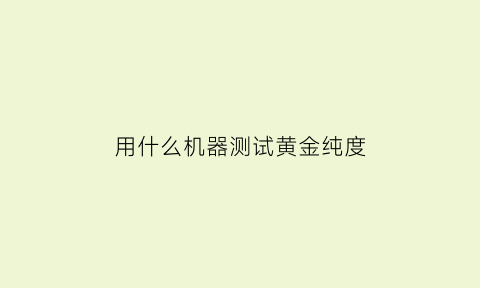 用什么机器测试黄金纯度