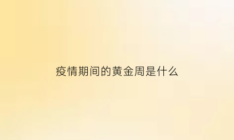 疫情期间的黄金周是什么