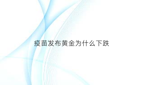 疫苗发布黄金为什么下跌(假如疫苗上市后金价会大跌吗)