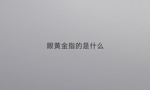 眼黄金指的是什么(黄金眼是什么材质的)