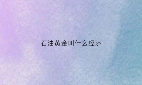 石油黄金叫什么经济