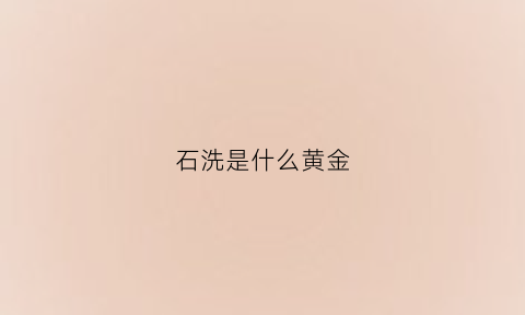 石洗是什么黄金