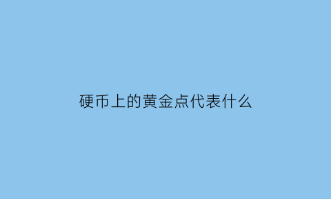 硬币上的黄金点代表什么(硬币上的图案是什么)