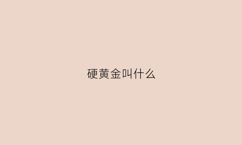 硬黄金叫什么