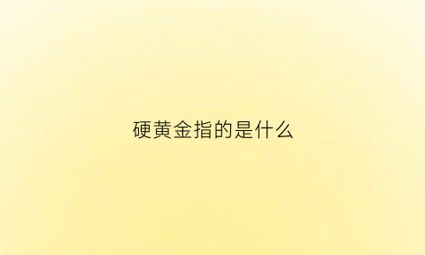 硬黄金指的是什么