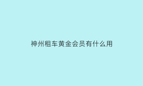 神州租车黄金会员有什么用