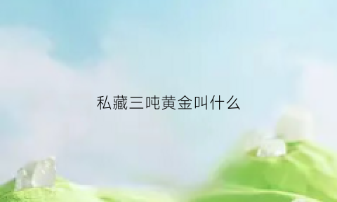 私藏三吨黄金叫什么