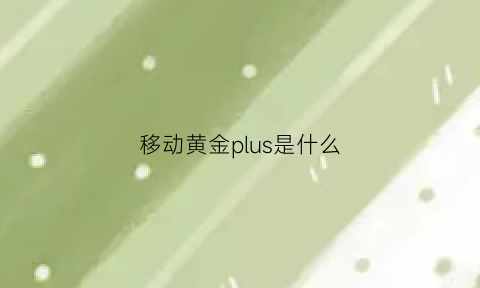 移动黄金plus是什么