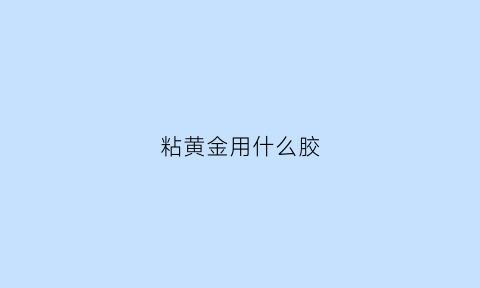 粘黄金用什么胶