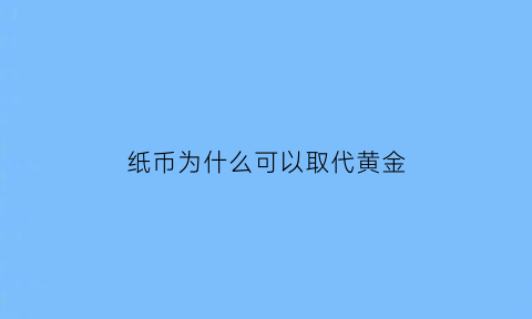 纸币为什么可以取代黄金