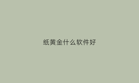 纸黄金什么软件好(纸黄金怎么赚钱)