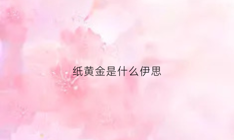 纸黄金是什么伊思