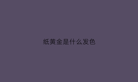 纸黄金是什么发色(纸黄金是什么发色的颜色)