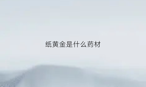 纸黄金是什么药材