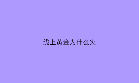 线上黄金为什么火