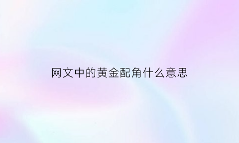 网文中的黄金配角什么意思(黄金配角男演员)