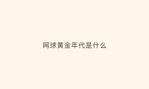 网球黄金年代是什么(网球的黄金年代)